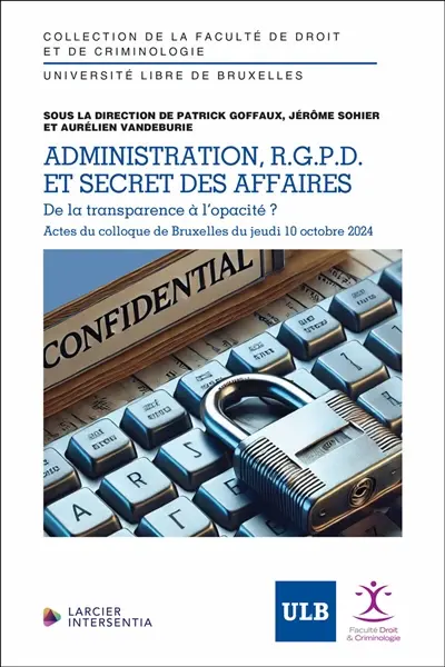 Administration, RGPD et secret des affaires : de la transparence à l'opacité ? : actes du colloque de Bruxelles du jeudi 10 octobre 2024