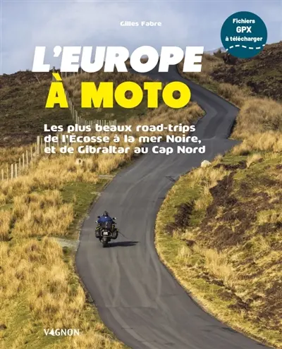 L'Europe à moto : les plus beaux road-trips de l'Ecosse à la mer Noire et de Gibraltar au cap Nord