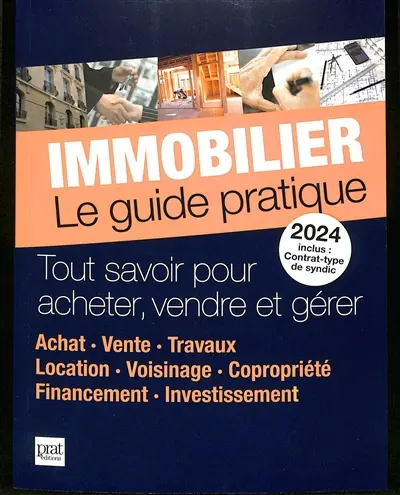 Immobilier, le guide pratique 2024 : tout savoir pour acheter, vendre et gérer : achat, vente, travaux, location, voisinage, copropriété, financement, investissement