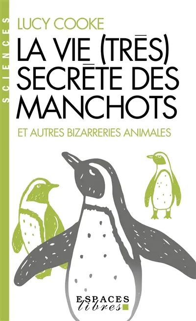 La vie (très) secrète des manchots : et autres bizarreries animales