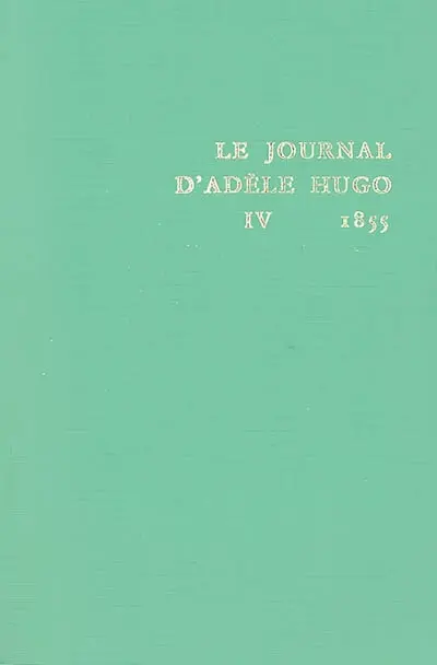 Le journal d'Adèle Hugo. Vol. 4. 1855