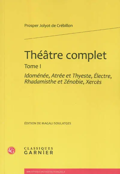 Théâtre complet. Vol. 1. Idoménée, Atrée et Thyeste, Electre, Rhadamisthe et Zénobie, Xercès