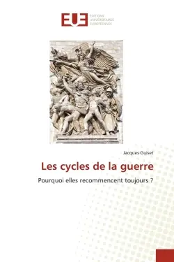Les cycles de la guerre : Pourquoi elles recommencent toujours ?