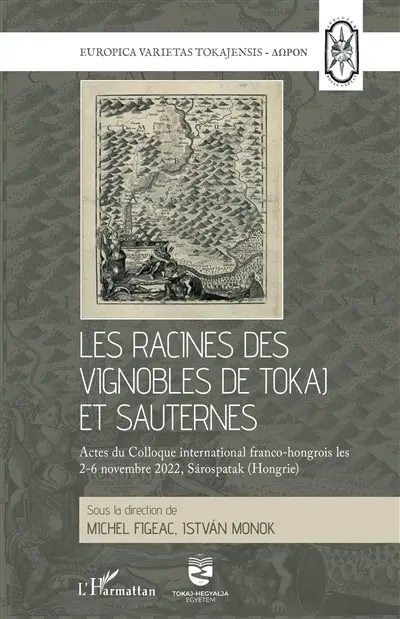 Les racines des vignobles de tokaj et sauternes : actes du colloque international franco-hongrois les 2-6 novembre 2022, Sarospatak (Hongrie)