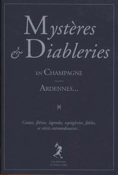 Mystères et diableries en Champagne-Ardennes : contes, féeries, légendes, espiègleries, fables et récits extraordinaires