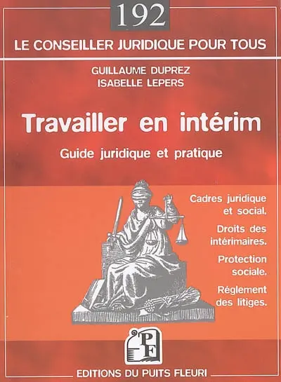 Travailler en intérim : guide juridique et pratique : cadre juridique et social, droits des intérimaires, protection sociale, réglement des litiges