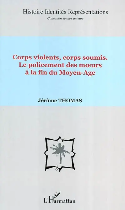 Corps violents, corps soumis : le policement des moeurs à la fin du Moyen Age