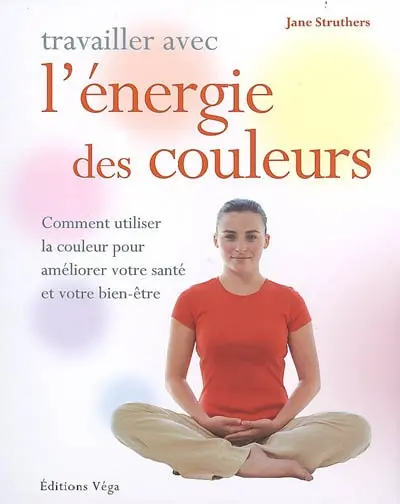 Travailler avec l'énergie des couleurs : comment utiliser la couleur pour améliorer votre santé et votre bien-être