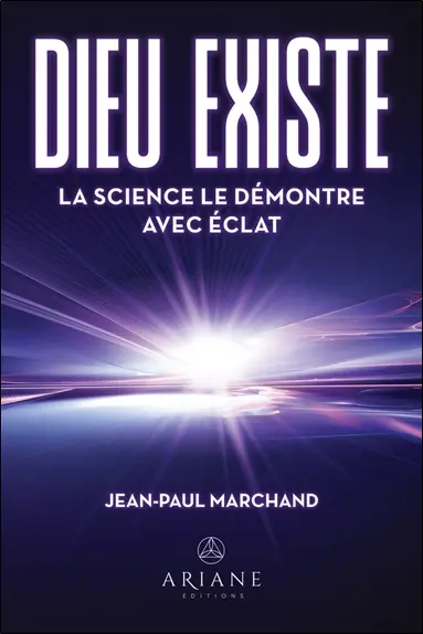 Dieu existe : La science le démontre avec éclat