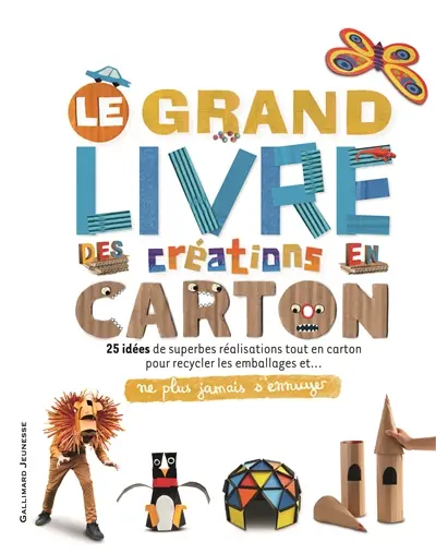 Le grand livre des créations en carton : 25 idées de superbes réalisatione tout en carton pour recycler les emballages et... ne plus jamais s'ennuyer