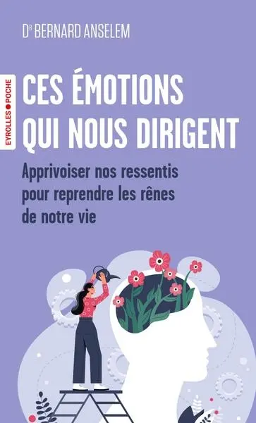 Ces émotions qui nous dirigent : apprivoiser nos ressentis pour reprendre les rênes de notre vie