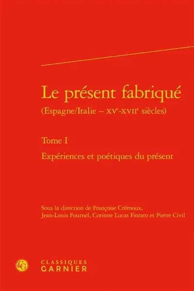 Le présent fabriqué : Espagne-Italie, XVe-XVIIe siècles. Vol. 1. Expériences et poétiques du présent