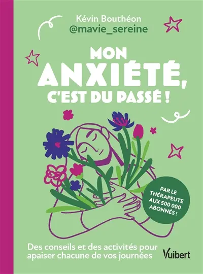 Mon anxiété, c'est du passé ! : des conseils et des activités pour apaiser chacune de vos journées