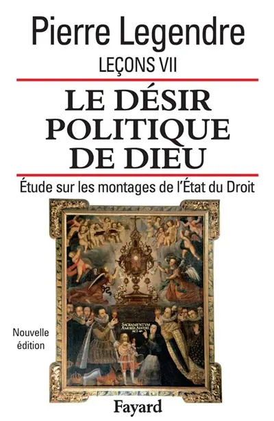 Leçons. Vol. 7. Le désir politique de Dieu : étude sur les montages de l'Etat du droit
