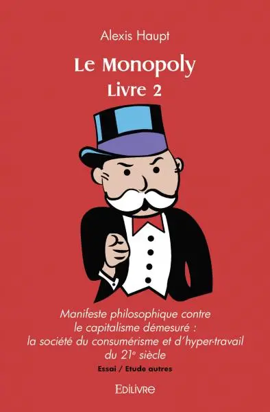 Le monopoly : livre 2 : Manifeste philosophique contre le capitalisme démesuré : la société du consumérisme et d’hyper-travail du 21e siècle