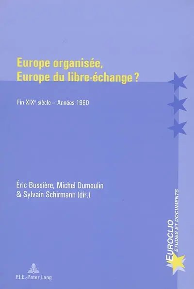 Europe organisée, Europe du libre-échange ? : fin XIXe siècle-année 1960 : actes du colloque tenu à Metz-Scy-Chazelles, Maison Robert Schuman, les 22 et 23 mai 2003