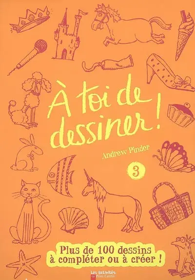 A toi de dessiner !. Vol. 3. Plus de 100 dessins à compléter ou à créer !