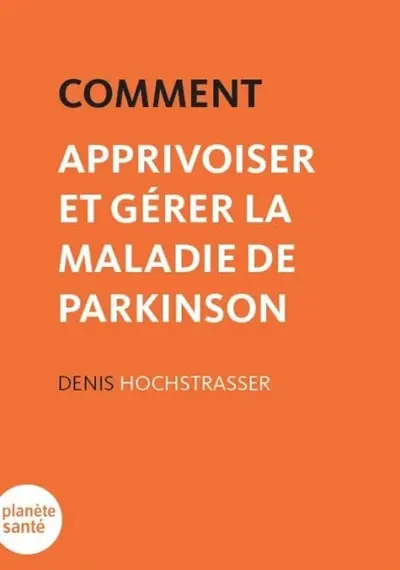Comment apprivoiser et gérer la maladie de Parkinson