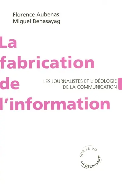 La fabrication de l'information : les journalistes et l'idéologie de la communication
