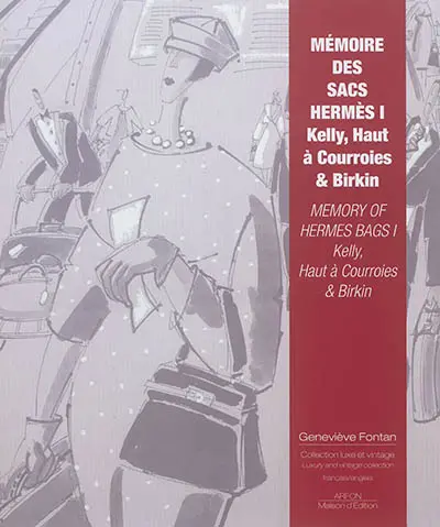 Mémoire des sacs Hermès. Vol. 1. Kelly, Haut à courroies & Birkin. Memory of Hermes bags. Vol. 1. Kelly, Haut à courroies & Birkin