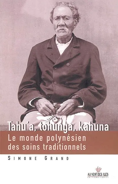 Tahu'a, tohunga, kahuna : le monde polynésien des soins traditionnels