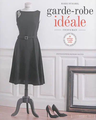 Garde-robe idéale : cousue main : 10 patrons à taille réelle