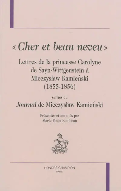 Cher et beau neveu : lettres de la princesse Carolyne de Sayn-Wittgenstein à Mieczyslaw Kamienski : 1855-1856. Journal