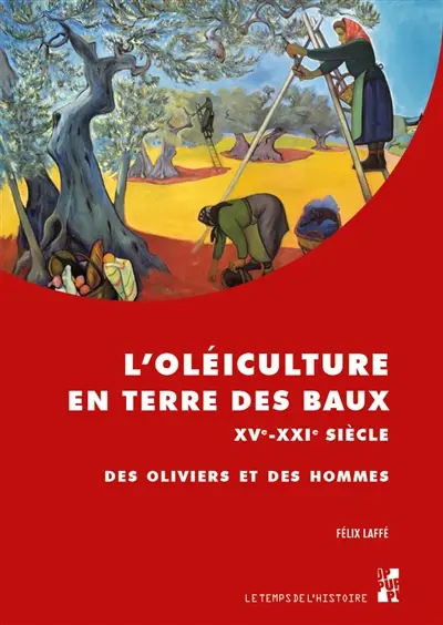 L'oléiculture en terre des Baux : XVe-XXIe siècle : des oliviers et des hommes
