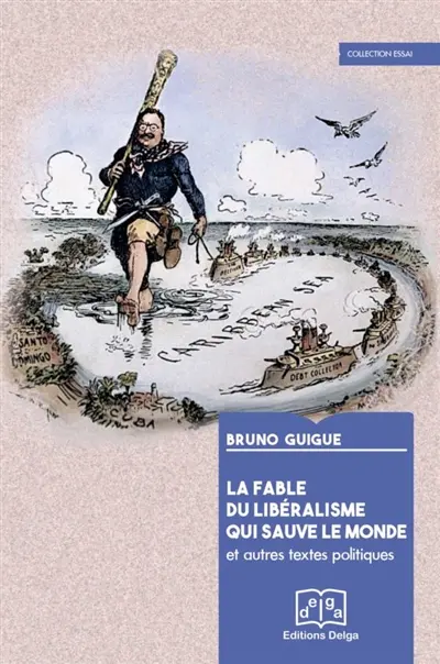 La fable du libéralisme qui sauve le monde : et autres textes politiques