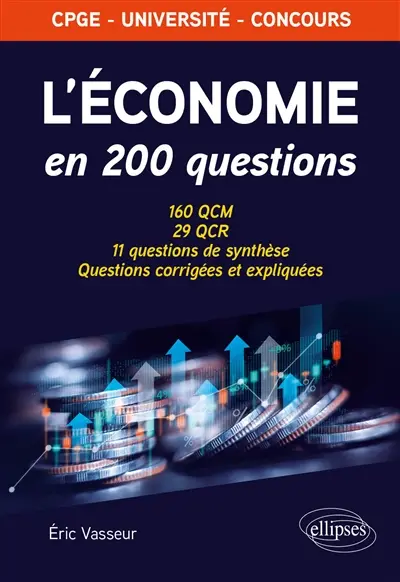 L'économie en 200 questions : 160 QCM, 29 QCR, 11 questions de synthèse, questions corrigées et expliquées : CPGE, université, concours