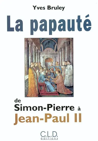 La papauté de Simon-Pierre à Jean-Paul II