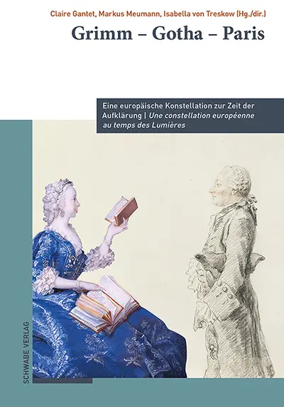 Grimm, Gotha, Paris : une constellation européenne au temps des Lumières. Grimm, Gotha, Paris : eine europäische Konstellation zur Zeit der Aufklärung