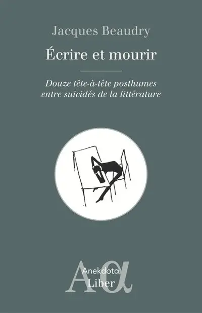 Ecrire et mourir : Douze tête-à-tête posthumes entre suicidés de la littérature