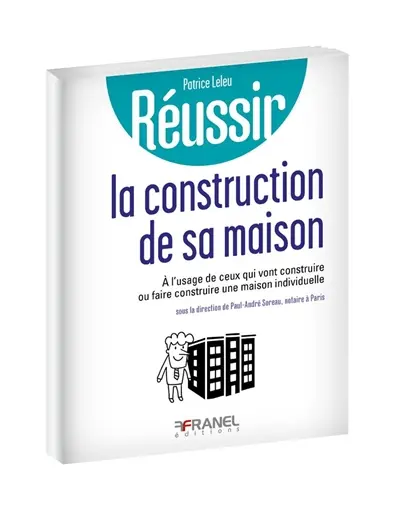 Réussir la construction de sa maison : à l'usage de ceux qui vont construire ou faire construire une maison individuelle