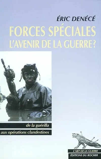 Forces spéciales, l'avenir de la guerre ? : de la guérilla aux opérations clandestines
