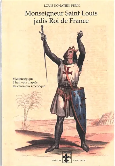 Monseigneur Saint Louis, jadis roi de France : mystère épique à huit voix d'après les chroniques d'époque