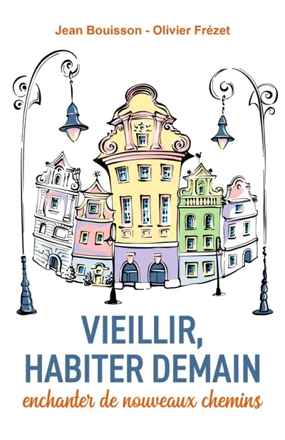 Vieillir, habiter demain : enchanter de nouveaux chemins