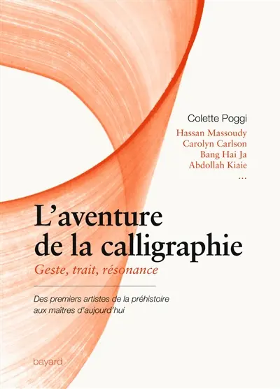 L'aventure de la calligraphie : geste, trait, résonance : des premiers artistes de la préhistoire aux maîtres d'aujourd'hui