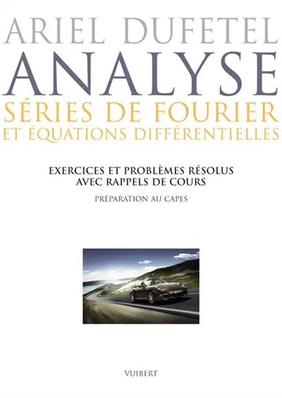 Analyse, séries de Fourier et équations différentielles : exercices et problèmes résolus avec rappel de cours : préparation au CAPES