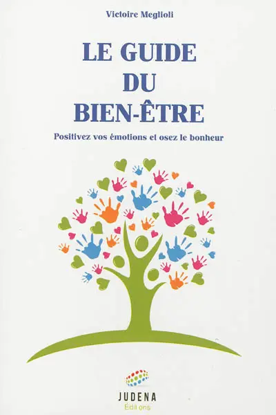 Le guide du bien-être : positivez vos émotions et osez le bonheur