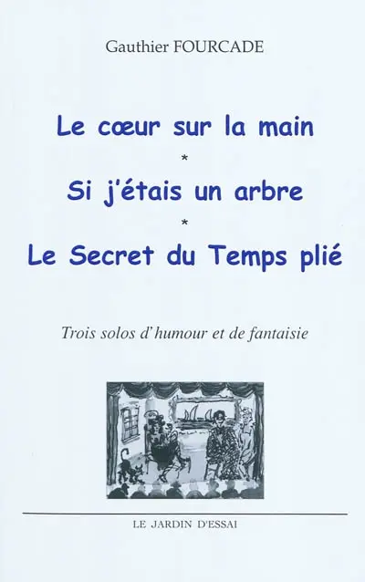 Le coeur sur la main. Si j'étais un arbre. Le secret du temps plié : trois solos d'humour et de fantaisie