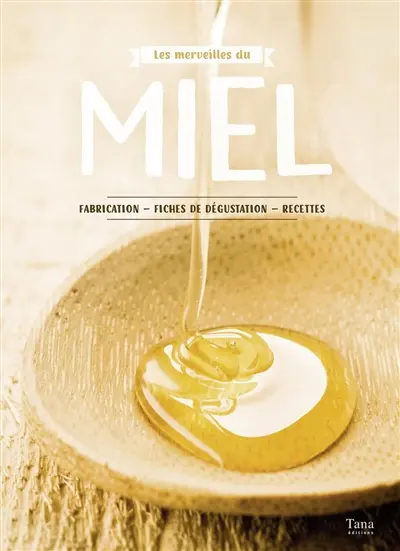 Les merveilles du miel : fabrication, fiches de dégustation, recettes