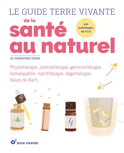 Le guide Terre vivante de la santé au naturel : 200 pathologies de A à Z