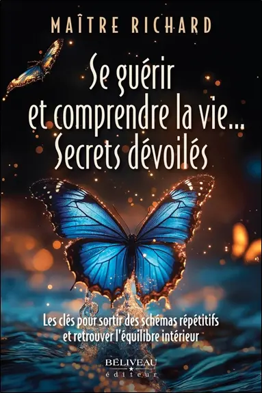 Se guérir et comprendre la vie... Secrets dévoilés : Les clés pour sortir des schémas répétitifs et retrouver l’équilibre intérieur