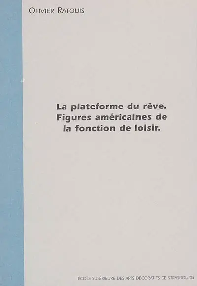 La plateforme du rêve : figures américaines de la fonction de loisir : conférence donnée à l'Ecole supérieure des arts décoratifs de Strasbourg dans le cadre du cycle Le merveilleux, l'envers du réel ? le 23 janvier 2002