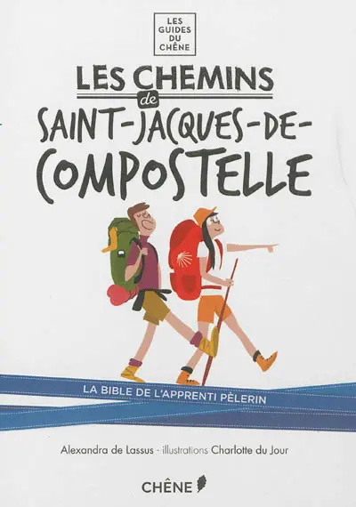 Les chemins de Saint-Jacques-de-Compostelle : la bible de l'apprenti pèlerin