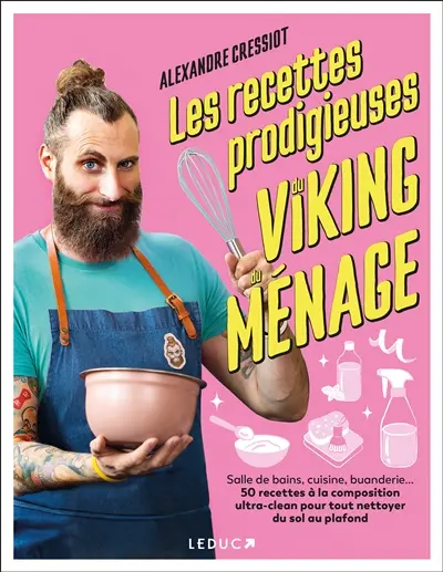 Les recettes prodigieuses du Viking du ménage : salle de bains, cuisine, buanderie... 50 recettes à la composition ultra-clean pour tout nettoyer du sol au plafond