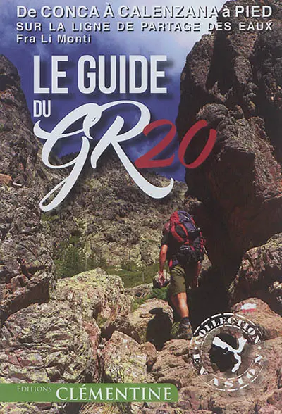 Le guide du GR 20 : de Conca à Calenzana à pied, sur la ligne de partage des eaux, fra li monti : tracé 2016