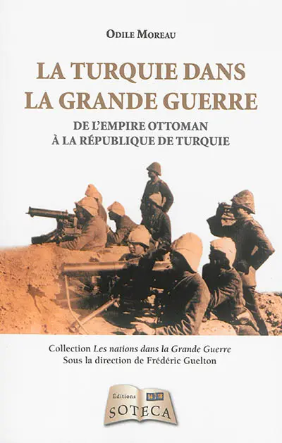 La Turquie dans la Grande Guerre : de l'Empire ottoman à la République de Turquie