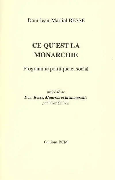 Ce qu'est la monarchie : programme politique et social. Dom Besse, Maurras et la monarchie